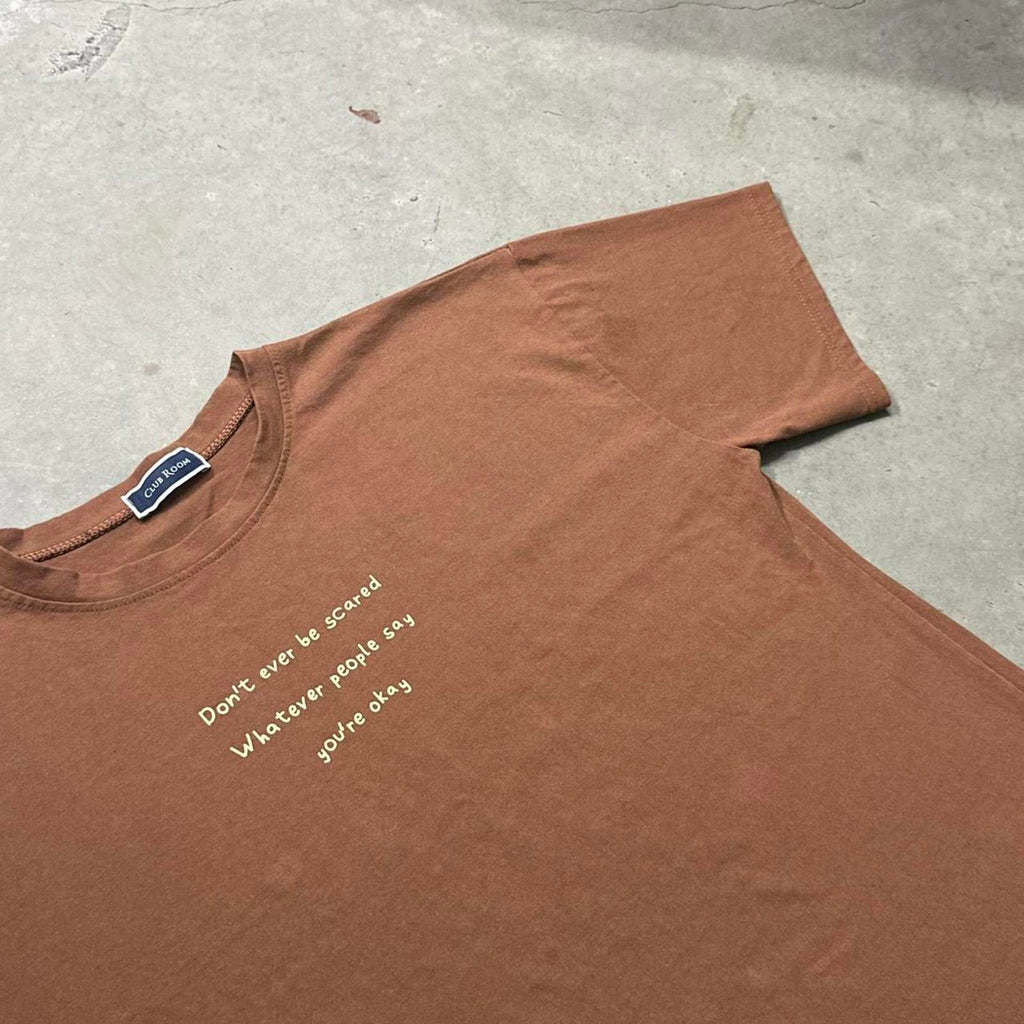 “Don’t ever be scared, Whatever people say, You’re Okay” Message T-Shirt
