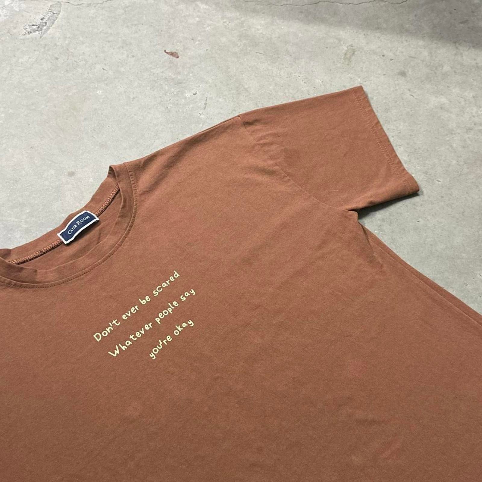 “Don’t ever be scared, Whatever people say, You’re Okay” Message T-Shirt