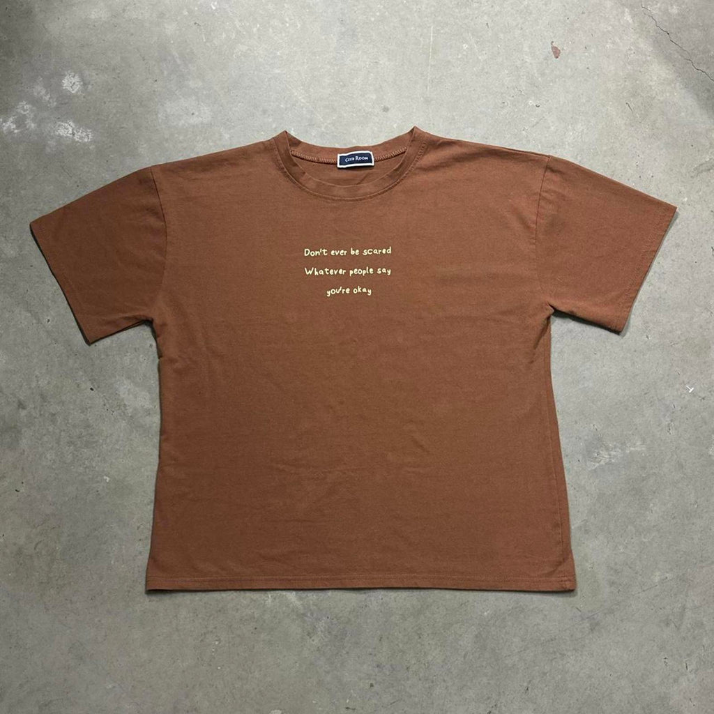 “Don’t ever be scared, Whatever people say, You’re Okay” Message T-Shirt